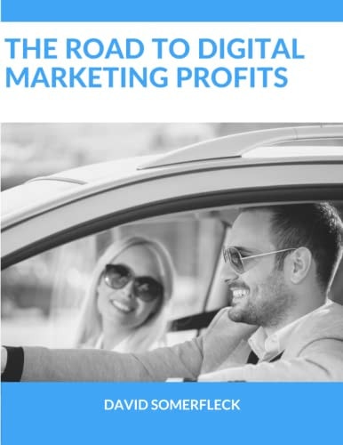 The Road to Digital Marketing Profits A New Way for Getting Real Results Faster and Easier - While Avoiding Common Road Blocks and Detours Business Owners Make.