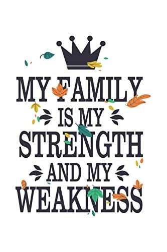 My Family Is My Strength And My Weakness Beautiful Book Perfect For Family Members. Crown and Leaves. Christmas/Anniversaries/Birthdays (6x9) White