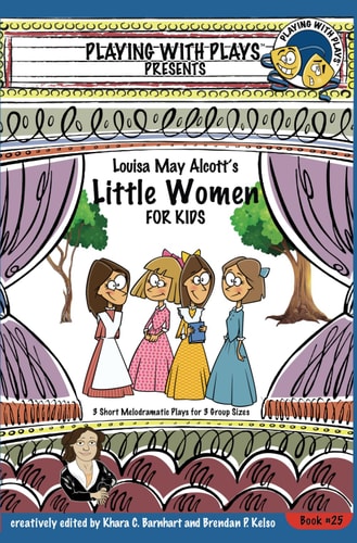 Louisa May Alcott's Little Women for Kids 3 Short Melodramatic Plays for 3 Group Sizes