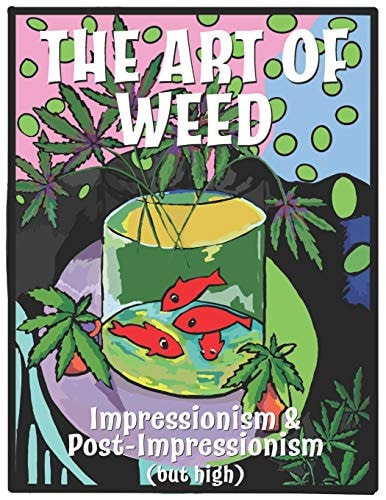 The Art Of Weed Impressionism and Post Impressionism (but High)