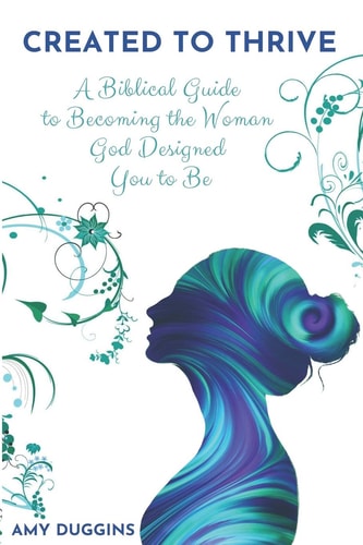 Created to Thrive A Biblical Guide to Becoming the Woman God Designed You to Be
