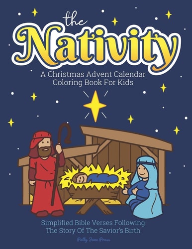 A Christmas Advent Calendar Coloring Book For Kids The Nativity: Count Down To Christmas With Simplified Bible Verses About Jesus and Large, Easy Coloring Pages for Toddlers and Up.