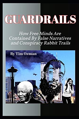 GuardRails How Free Minds Are Contained By False Narratives and Conspiracy Rabbit Trails