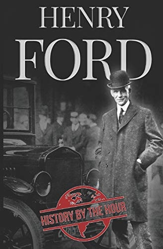 Henry Ford A Life from Beginning to End - Founder of Ford Motor Company