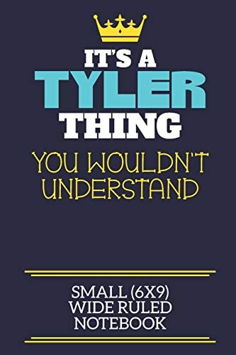 It's a Tyler Thing You Wouldn't Understand Small (6x9) Wide Ruled Notebook A Cute Book to Write in for Any Book Lovers, Doodle Writers and Budding Authors!