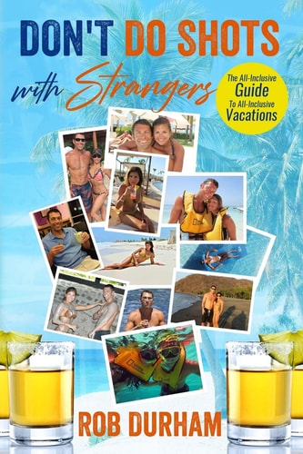 Don't Do Shots with Strangers The All-Inclusive Guide to All-Inclusive Vacations