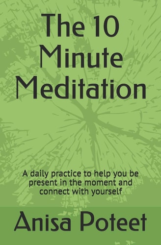 The 10 Minute Meditation A Daily Practice to Help You Be Present in the Moment and Connect with Yourself