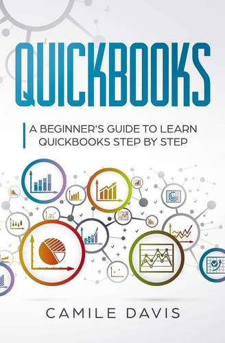Quickbooks A Beginner's Guide to Learn Quickbooks Step by Step