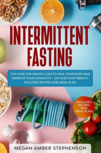 Intermittent Fasting The Code of Weight Loss to Heal Your Body and Improve Your Longevity - Eat and Stop Obesity. Includes Recipes and Meal Plan.