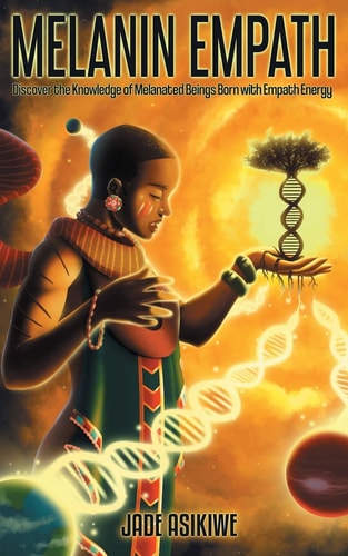 The Melanin Empath Discover the Knowledge of Melanated Beings Born with Empath Energy