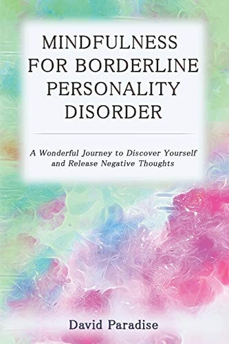 Mindfulness for Borderline Personality Disorder A Wonderful Journey to Discover Yourself and Release Negative Thoughts