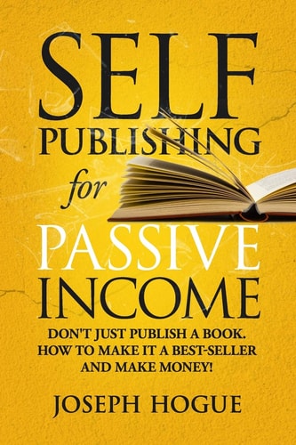 Self-Publishing for Passive Income How to Publish a Book on Amazon and Make Money with EBooks