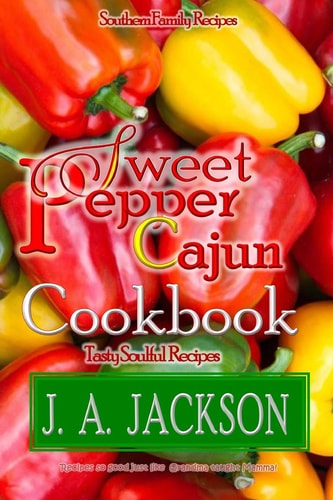 The Sweet Pepper Cajun! Tasty Soulful Food Cookbook! Southern Family Recipes!