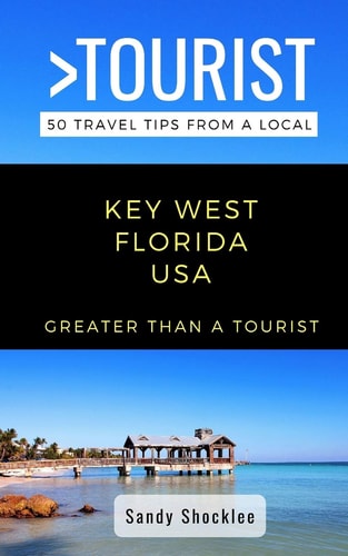Greater Than a Tourist- Key West Florida USA 50 Travel Tips from a Local