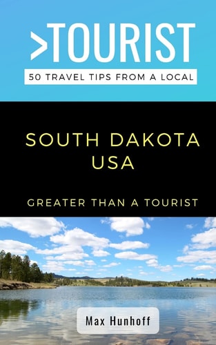 Greater Than a Tourist- South Dakota 50 Travel Tips from a Local
