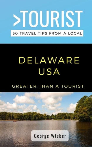 Greater Than a Tourist-Delaware USA 50 Travel Tips from a Local