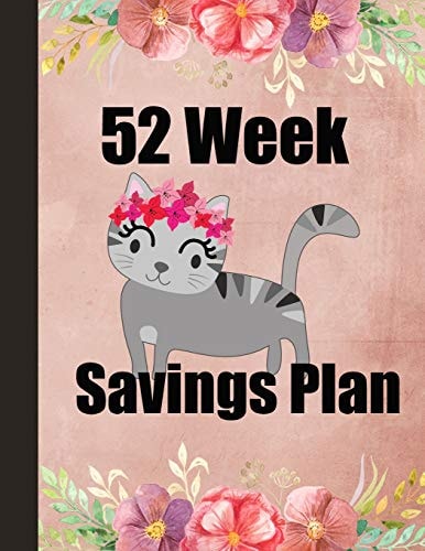 52 Week Savings Plan Cut and Replace Expenses with Cheap Or Free Alternatives for One Year. Create a Goal and Track Progress. Simple Way to Identify and Document Savings Through Small, Weekly Steps. 8. 5 X 11 with 58 Pages. Cat with Flowers Cover Design