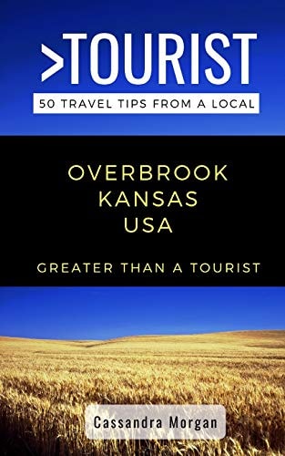 Greater Than a Tourist- Overbrook Kansas USA 50 Travel Tips from a Local