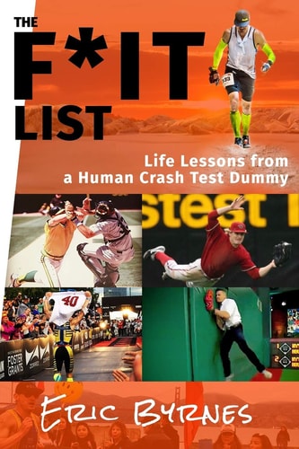 The F*It List Life Lessons from a Human Crash Test Dummy