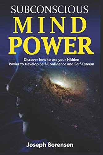 Subconscious Mind Power Discover How to Use Your Hidden Power to Develop Self-Confidence and Self-Esteem