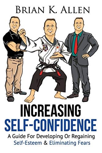 Increasing Self-Confidence "A Guide For Developing Or Regaining Self-Esteem & Eliminating Fears"