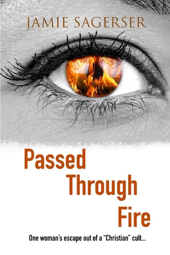 Passed Through Fire One Woman's Escape Out of a "Christian" Cult...