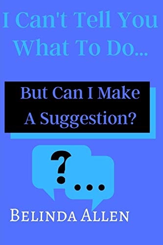 I Can't Tell You What To Do... But Can I Make A Suggestion?