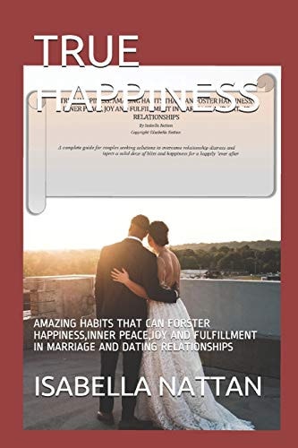 True Happiness Amazing Habits That Can Forster Happiness, Inner Peace, Joy and Fulfillment in Marriage and Dating Relationships