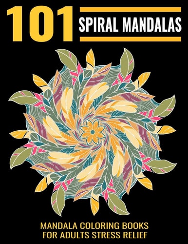 101 Spiral Mandalas Mandala Coloring Books For Adults Stress Relief: Relaxation Mandala Designs
