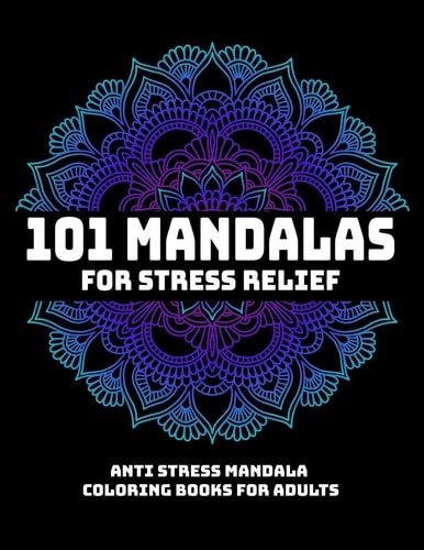 101 Mandalas For Stress Relief Anti Stress Mandala Coloring Books For Adults: Relaxation Mandala Designs