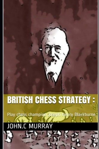 British Chess Strategy : Play Chess Champion Joseph Henry Blackburne