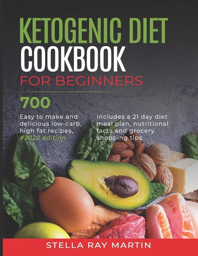 Ketogenic Diet Cookbook for Beginners 700 Easy to Make and Delicious Low-Carb, High Fat Recipes, #2020 Edition. Includes a 21 Day Diet Meal Plan, Nutritional Facts and Grocery Shopping Tips