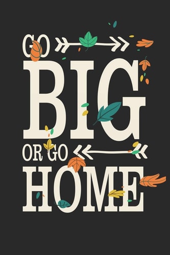 Go Big Or Go Home Motivational Quote With Arrows and Leaves With Black Around/ Perfect For Family/Birthday/Christmas 6x9