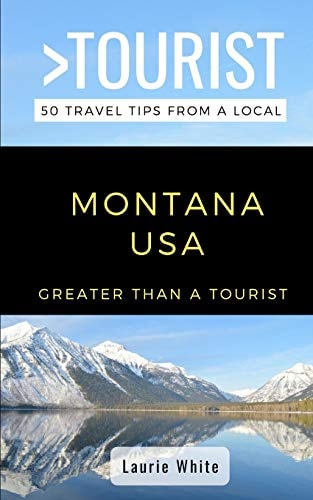 Greater Than a Tourist- Montana USA 50 Travel Tips from a Local