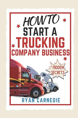 How To Start A Trucking Company Business Trucking Business Secrets To Make Good Profits And Be Successful In The Industry