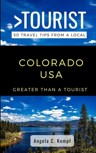 Greater Than a Tourist-Colorado USA 50 Travel Tips from a Local