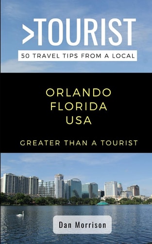 Greater Than a Tourist-Orlando Florida USA 50 Travel Tips from a Local