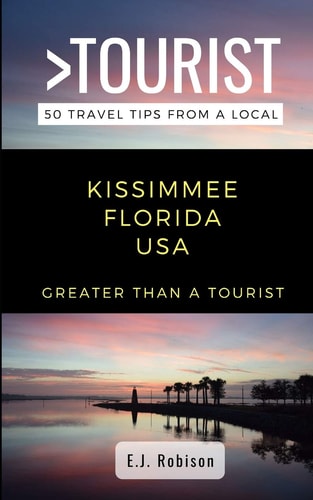 Greater Than a Tourist-Kissimmee Florida USA 50 Travel Tips from a Local