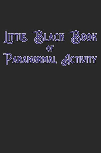 Little Black Book Of Paranormal Activity Keep a Record of Ghost Hunts and Paranormal Activity from Spirits from Your Paranormal Investigations