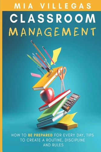 Classroom Management How to Be Prepared for Every Day, Tips to Create a Routine, Discipline, and Rules