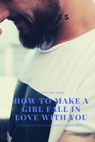 How to Make a Girl Fall in Love with You Untold Secrets for Inital Attraction When Approaching a Lady