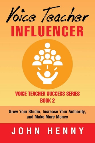 Voice Teacher Influencer Grow Your Studio, Increase Your Authority, and Make More Money