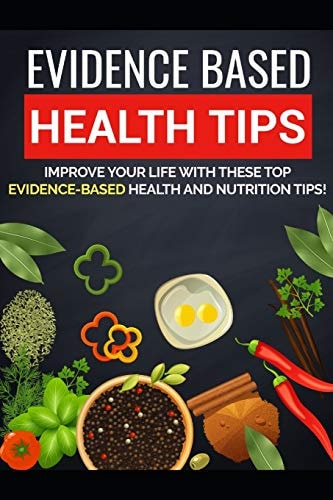Evidence Based Health Tips When It Comes to Living Your Healthiest Life, It Isn't Always Easy to Know Where to Begin