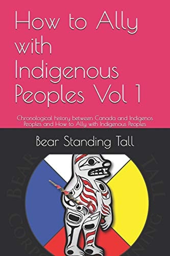 How to Ally with Indigenous Peoples Vol 1 Chronological History Between Canada and Indigenos Peoples and How to Ally with Indigenous Peoples
