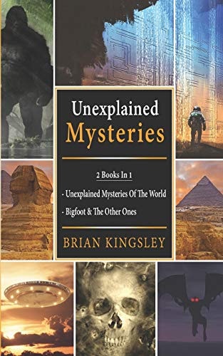 Unexplained Mysteries 2 Books in 1 - Unexplained Mysteries of the World, Bigfoot and the Other Ones