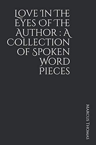 Love In The Eyes Of The Author A Collection of Spoken Word Pieces