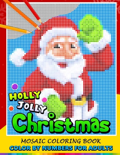 Holly Jolly Christmas Color by Numbers for Adults Santa, Snowman and and Friend Mosaic Coloring Book Stress Relieving Design Puzzle Quest