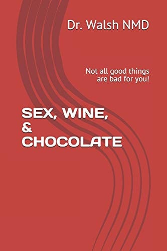 Sex, Wine, & Chocolate Not All Good Things Are Bad for You!