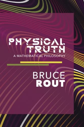 Physical Truth A Mathematical Philosophy