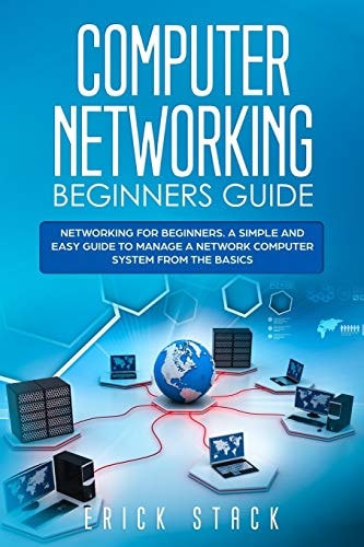 Computer Networking Beginners Guide Networking for Beginners. a Simple and Easy Guide to Manage a Network Computer System from the Basics